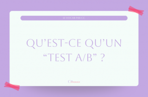 Réussir un test A/B et comprendre les intérêts pour sa stratégie de communication.